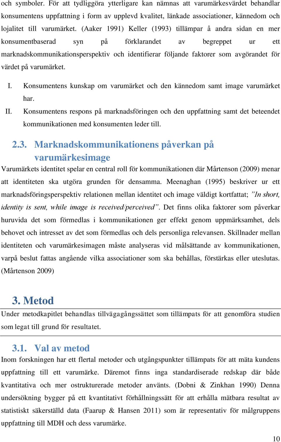 (Aaker 1991) Keller (1993) tillämpar å andra sidan en mer konsumentbaserad syn på förklarandet av begreppet ur ett marknadskommunikationsperspektiv och identifierar följande faktorer som avgörandet