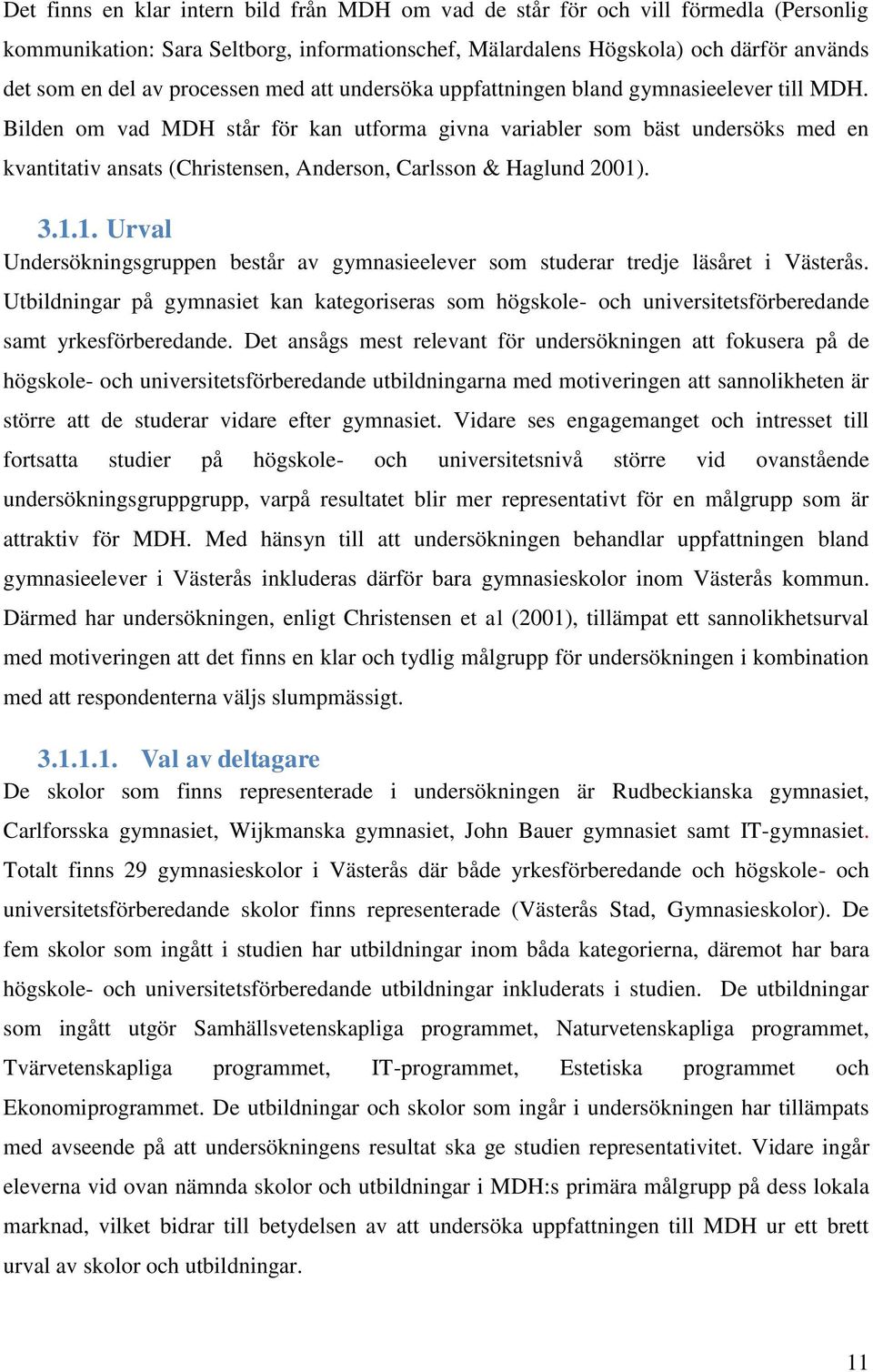 Bilden om vad MDH står för kan utforma givna variabler som bäst undersöks med en kvantitativ ansats (Christensen, Anderson, Carlsson & Haglund 2001)