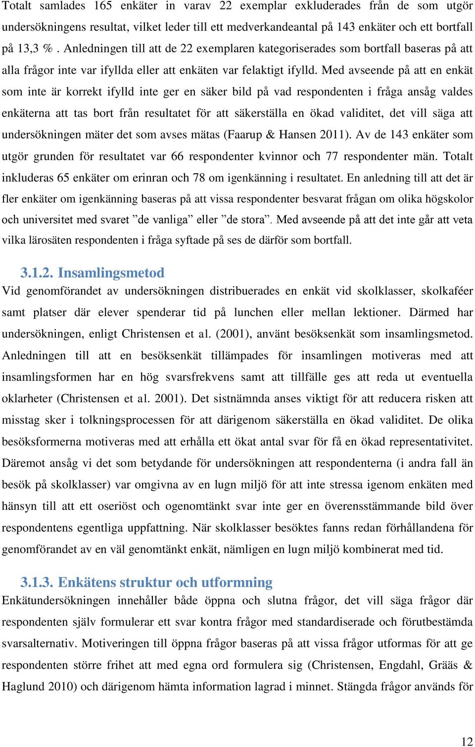 Med avseende på att en enkät som inte är korrekt ifylld inte ger en säker bild på vad respondenten i fråga ansåg valdes enkäterna att tas bort från resultatet för att säkerställa en ökad validitet,