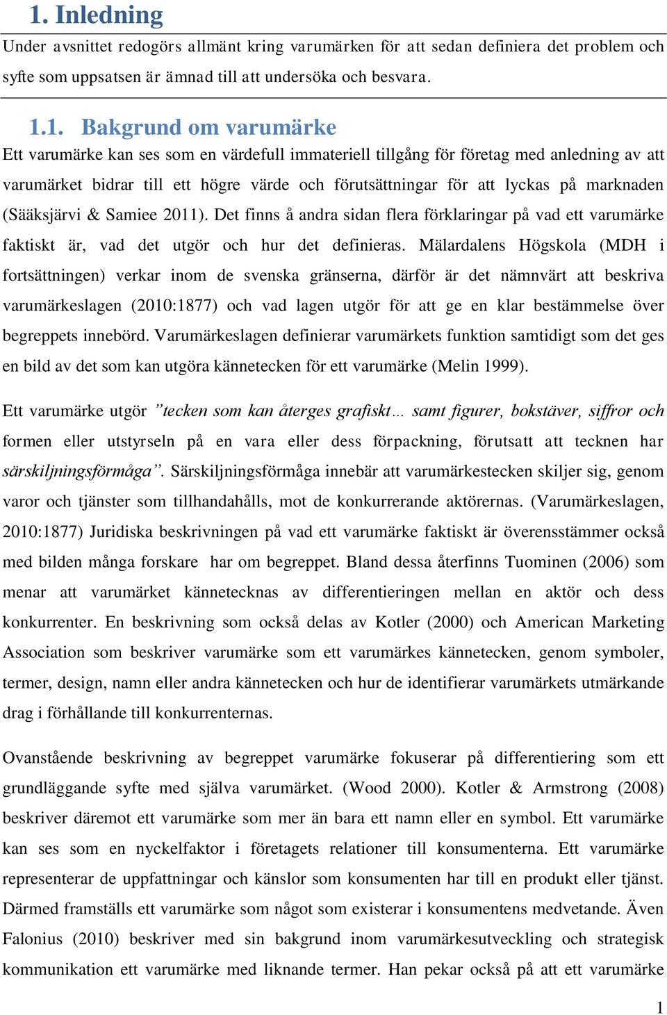 2011). Det finns å andra sidan flera förklaringar på vad ett varumärke faktiskt är, vad det utgör och hur det definieras.