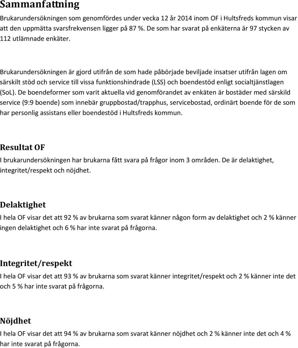 Brukarundersökningen är gjord utifrån de som hade påbörjade beviljade insatser utifrån lagen om särskilt stöd och service till vissa funktionshindrade (LSS) och boendestöd enligt socialtjänstlagen