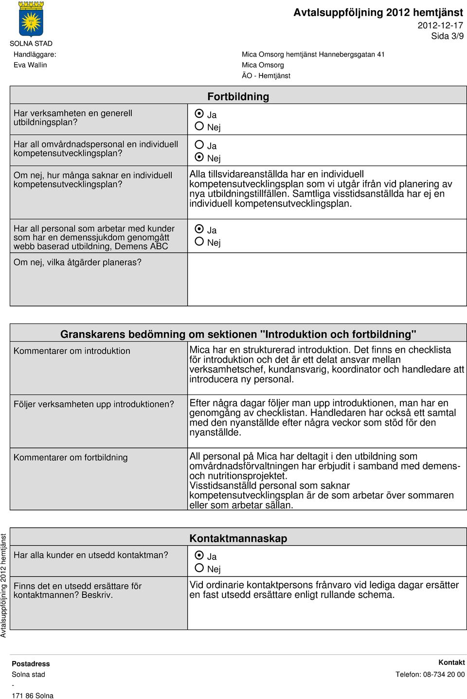 Fortbildning Ja Nej Alla tillsvidareanställda har en individuell kompetensutvecklingsplan som vi utgår ifrån vid planering av nya utbildningstillfällen.