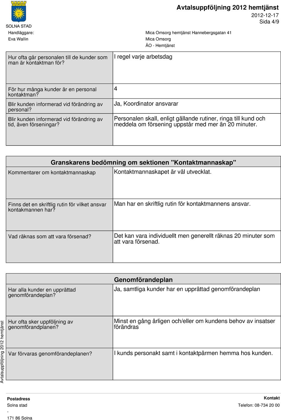 4 Ja, Koordinator ansvarar Personalen skall, enligt gällande rutiner, ringa till kund och meddela om försening uppstår med mer än 20 minuter.