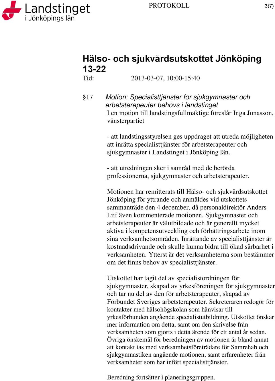 - att utredningen sker i samråd med de berörda professionerna, sjukgymnaster och arbetsterapeuter.