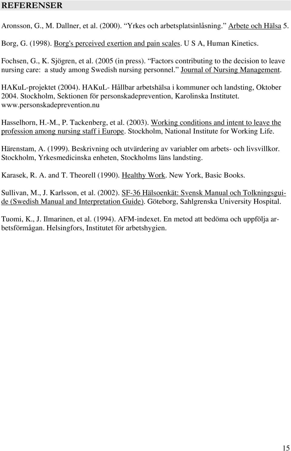 HAKuL- Hållbar arbetshälsa i kommuner och landsting, Oktober 2004. Stockholm, Sektionen för personskadeprevention, Karolinska Institutet. www.personskadeprevention.nu Hasselhorn, H.-M., P.