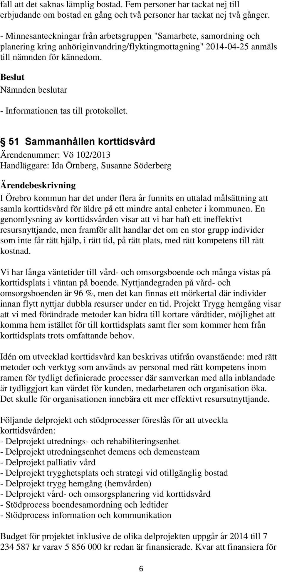 51 Sammanhållen korttidsvård Ärendenummer: Vö 102/2013 Handläggare: Ida Örnberg, Susanne Söderberg I Örebro kommun har det under flera år funnits en uttalad målsättning att samla korttidsvård för