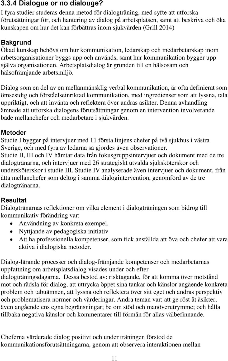 förbättras inom sjukvården (Grill 2014) Bakgrund Ökad kunskap behövs om hur kommunikation, ledarskap och medarbetarskap inom arbetsorganisationer byggs upp och används, samt hur kommunikation bygger