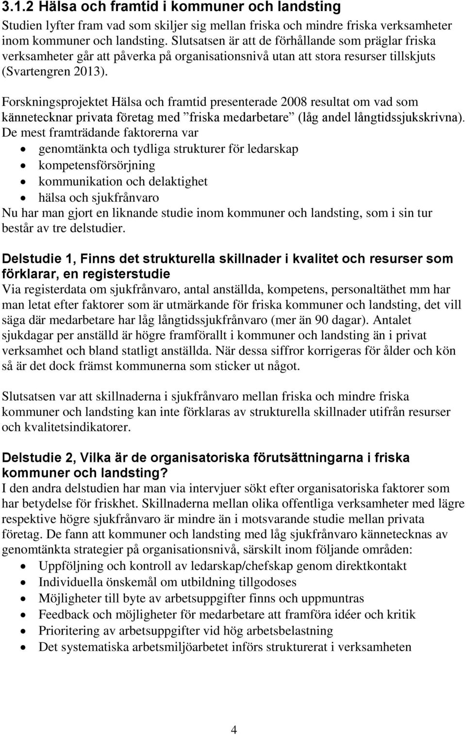 Forskningsprojektet Hälsa och framtid presenterade 2008 resultat om vad som kännetecknar privata företag med friska medarbetare (låg andel långtidssjukskrivna).