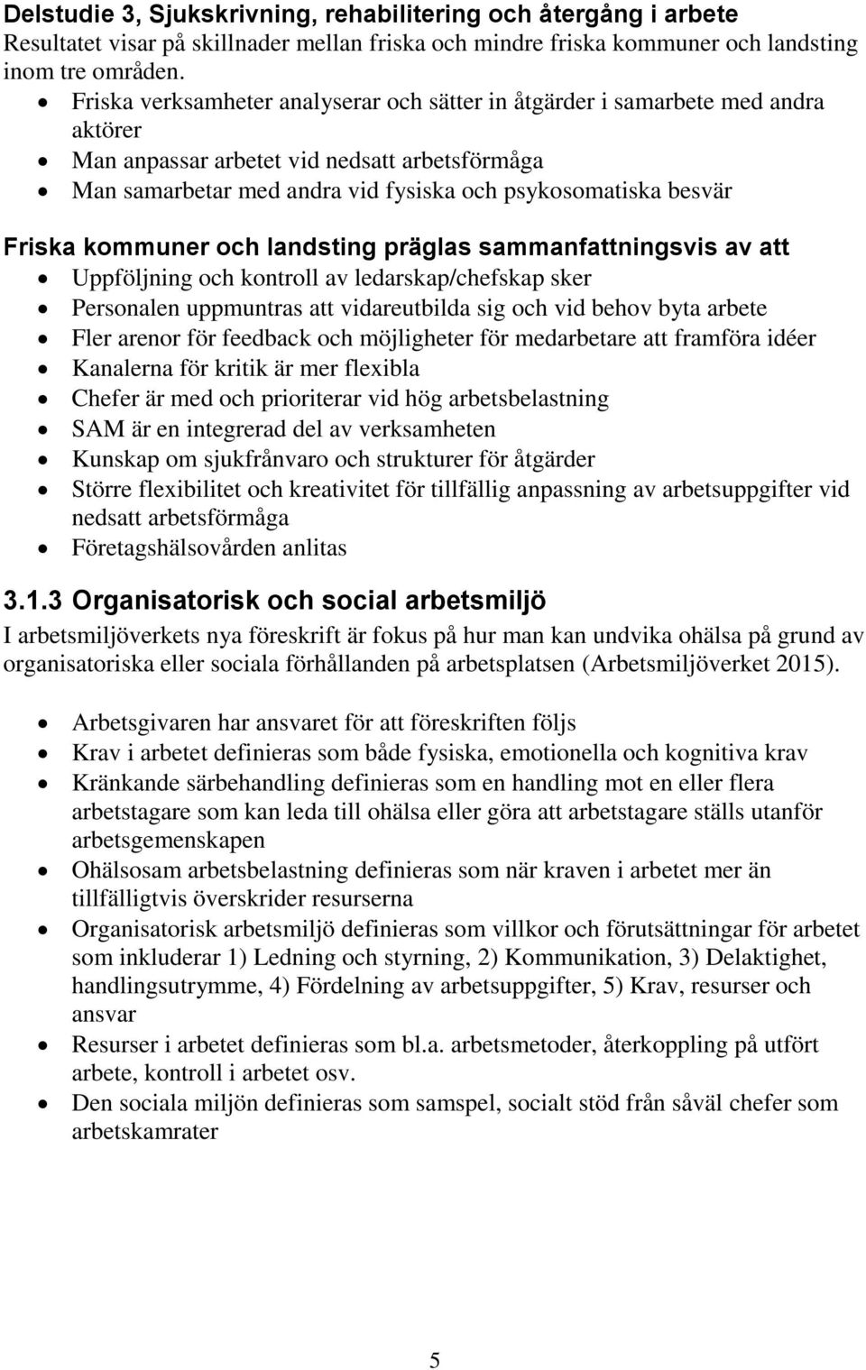 Friska kommuner och landsting präglas sammanfattningsvis av att Uppföljning och kontroll av ledarskap/chefskap sker Personalen uppmuntras att vidareutbilda sig och vid behov byta arbete Fler arenor