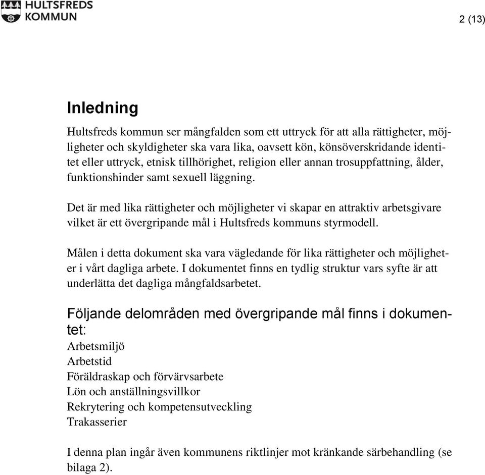 Det är med lika rättigheter och möjligheter vi skapar en attraktiv arbetsgivare vilket är ett övergripande mål i Hultsfreds kommuns styrmodell.