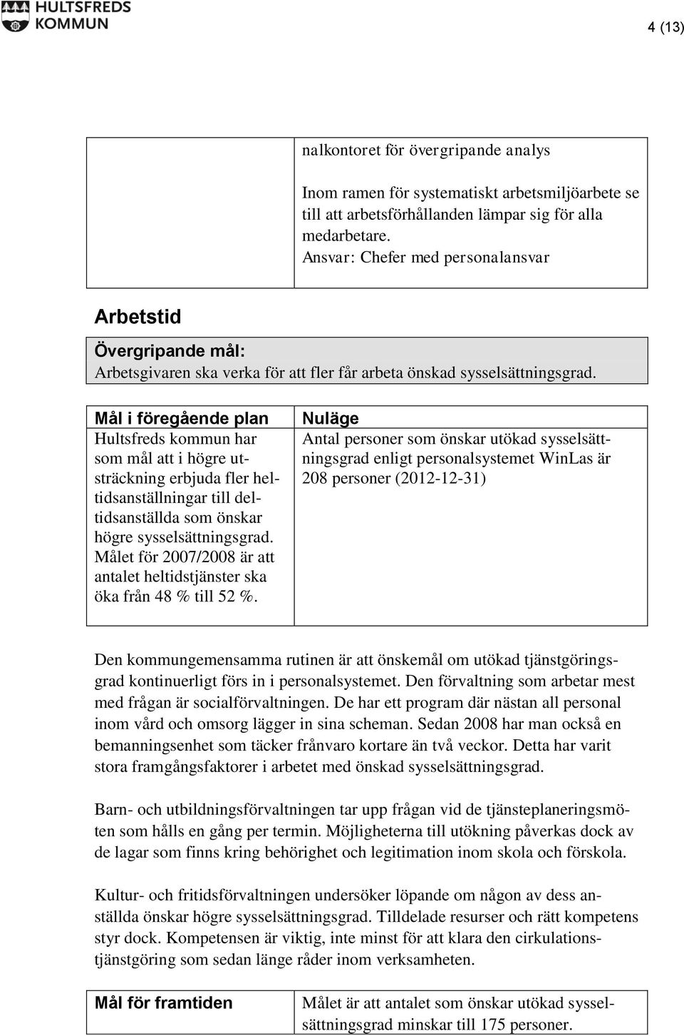 Mål i föregående plan Hultsfreds kommun har som mål att i högre utsträckning erbjuda fler heltidsanställningar till deltidsanställda som önskar högre sysselsättningsgrad.