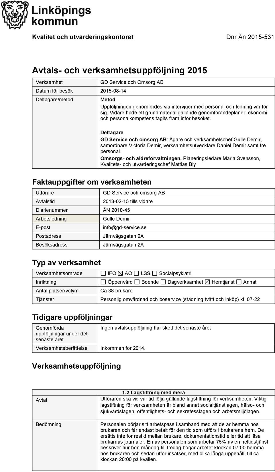 Deltagare GD Service och omsorg AB: Ägare och verksamhetschef Gulle Demir, samordnare Victoria Demir, verksamhetsutvecklare Daniel Demir samt tre personal.