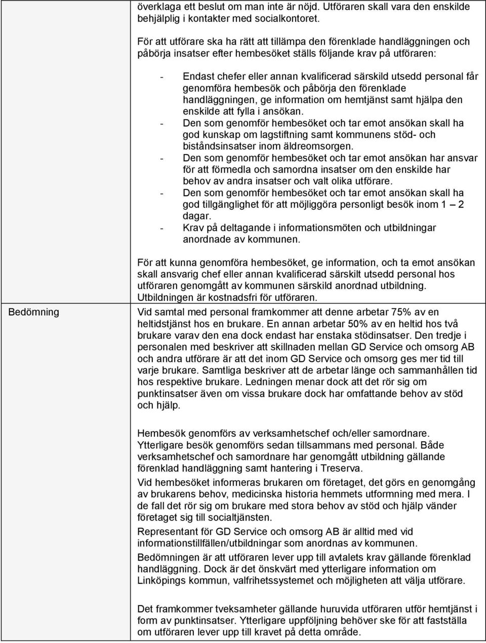 utsedd personal får genomföra hembesök och påbörja den förenklade handläggningen, ge information om hemtjänst samt hjälpa den enskilde att fylla i ansökan.