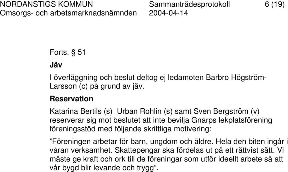 Reservation Katarina Bertils (s) Urban Rohlin (s) samt Sven Bergström (v) reserverar sig mot beslutet att inte bevilja Gnarps lekplatsförening