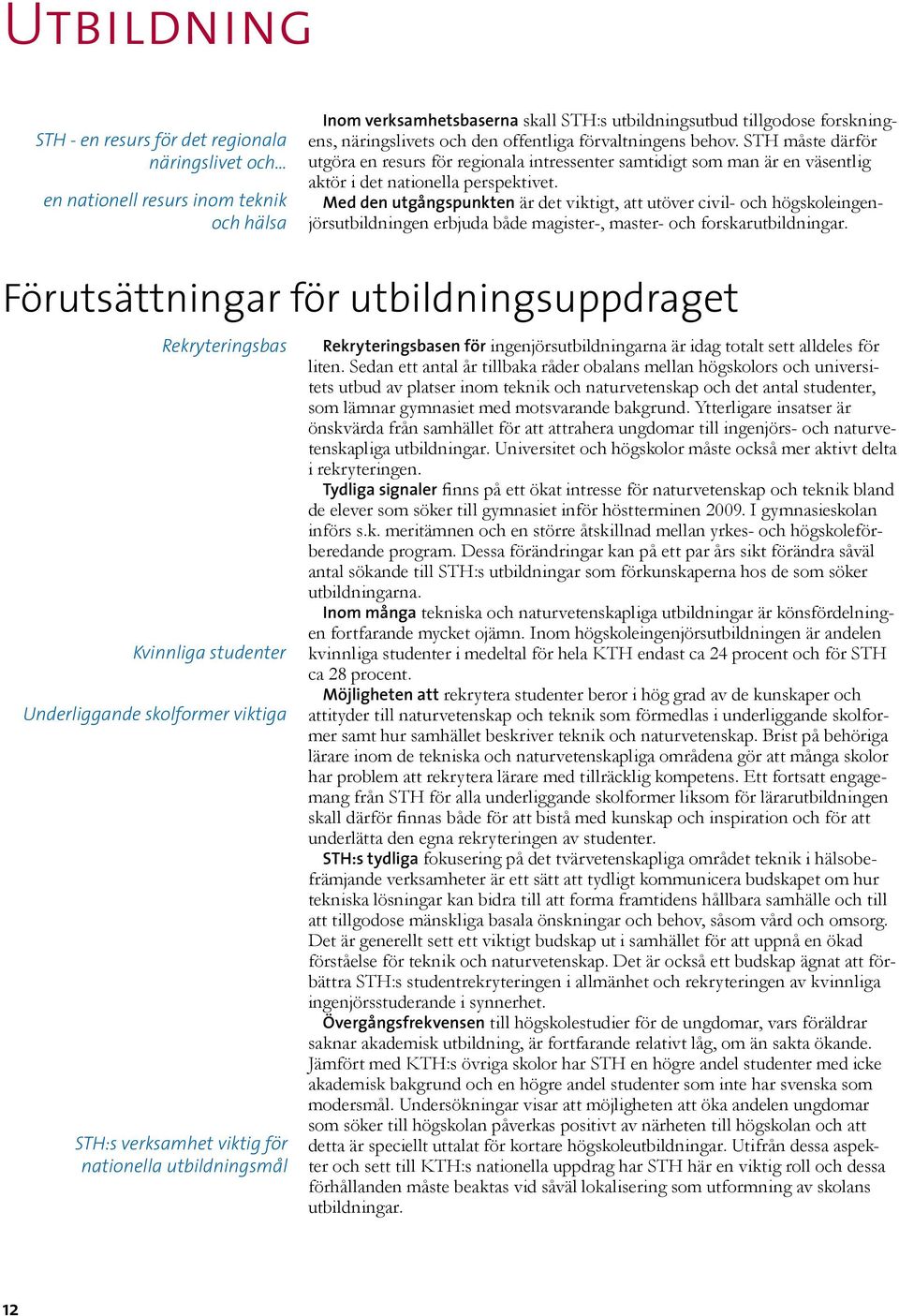 Med den utgångspunkten är det viktigt, att utöver civil- och högskoleingenjörsutbildningen erbjuda både magister-, master- och forskarutbildningar.