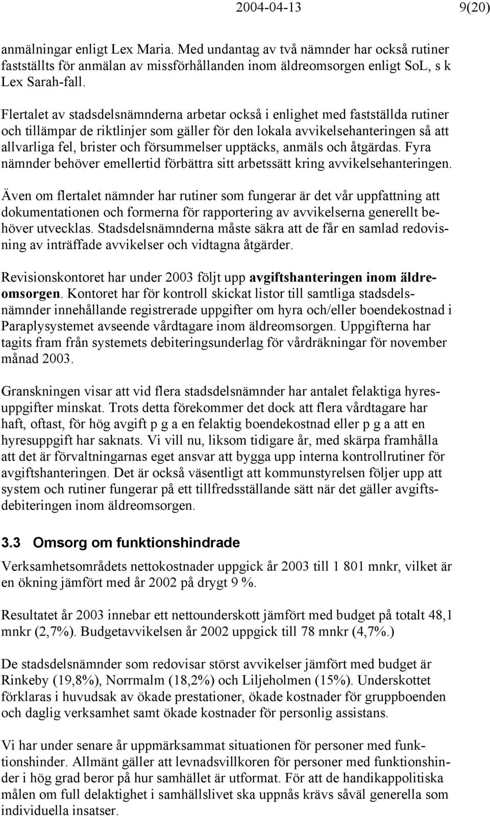 försummelser upptäcks, anmäls och åtgärdas. Fyra nämnder behöver emellertid förbättra sitt arbetssätt kring avvikelsehanteringen.