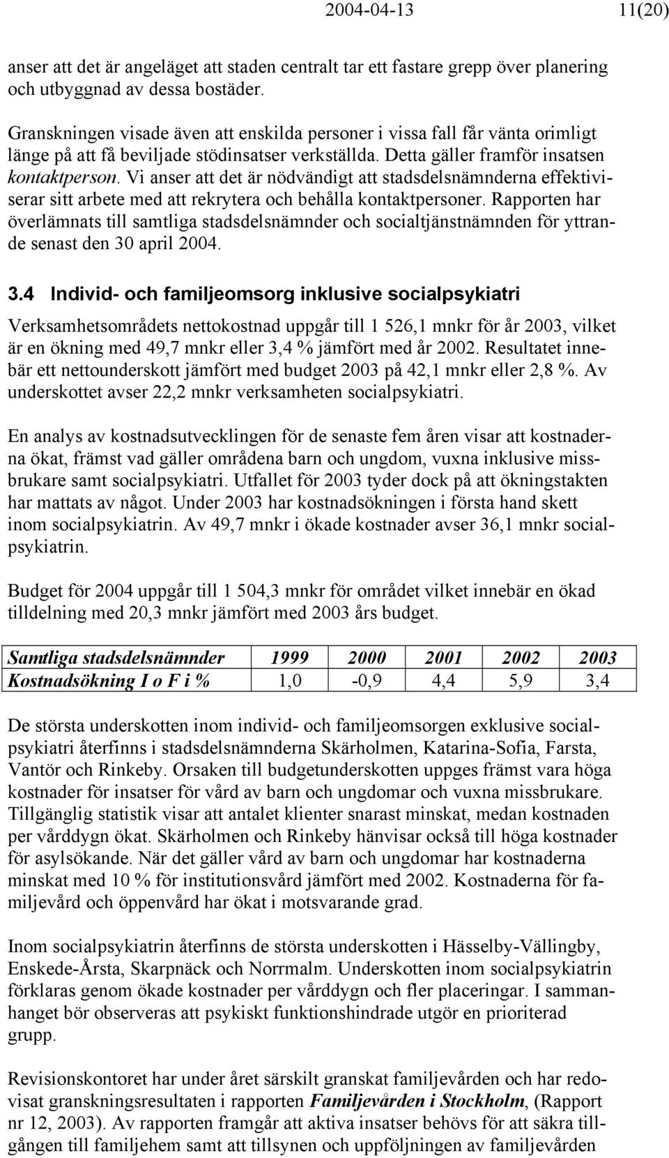 Vi anser att det är nödvändigt att stadsdelsnämnderna effektiviserar sitt arbete med att rekrytera och behålla kontaktpersoner.