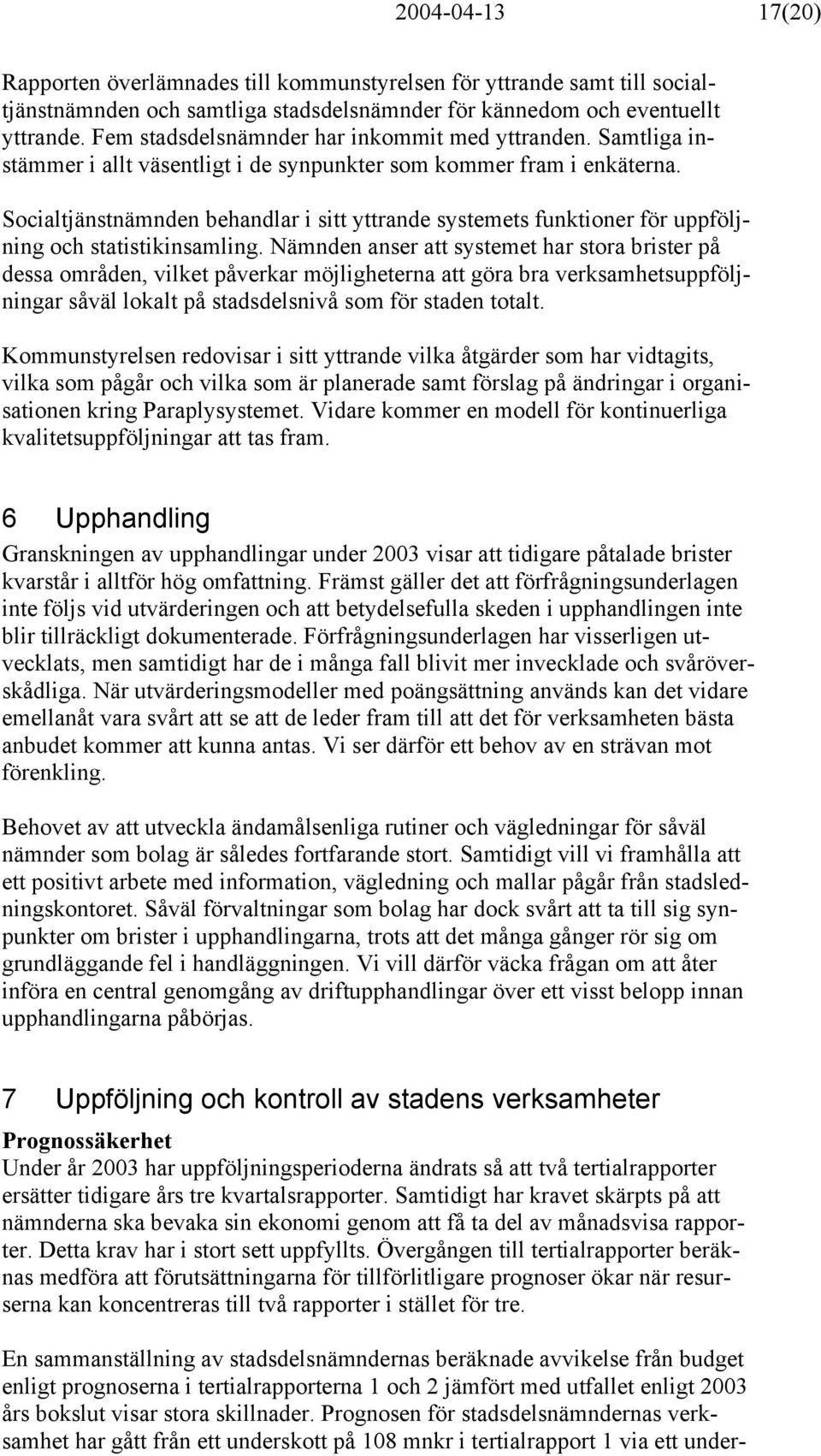 Socialtjänstnämnden behandlar i sitt yttrande systemets funktioner för uppföljning och statistikinsamling.