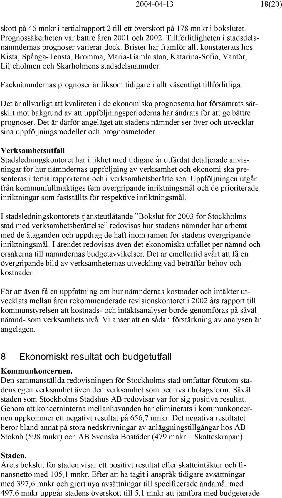 Brister har framför allt konstaterats hos Kista, Spånga-Tensta, Bromma, Maria-Gamla stan, Katarina-Sofia, Vantör, Liljeholmen och Skärholmens stadsdelsnämnder.