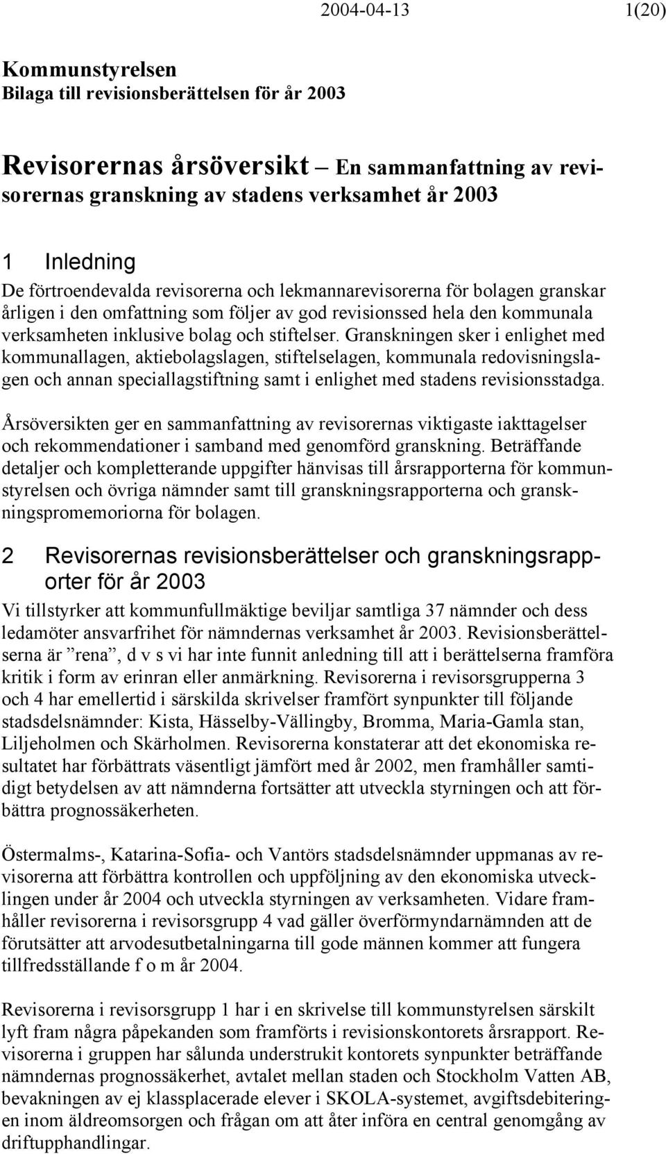 Granskningen sker i enlighet med kommunallagen, aktiebolagslagen, stiftelselagen, kommunala redovisningslagen och annan speciallagstiftning samt i enlighet med stadens revisionsstadga.