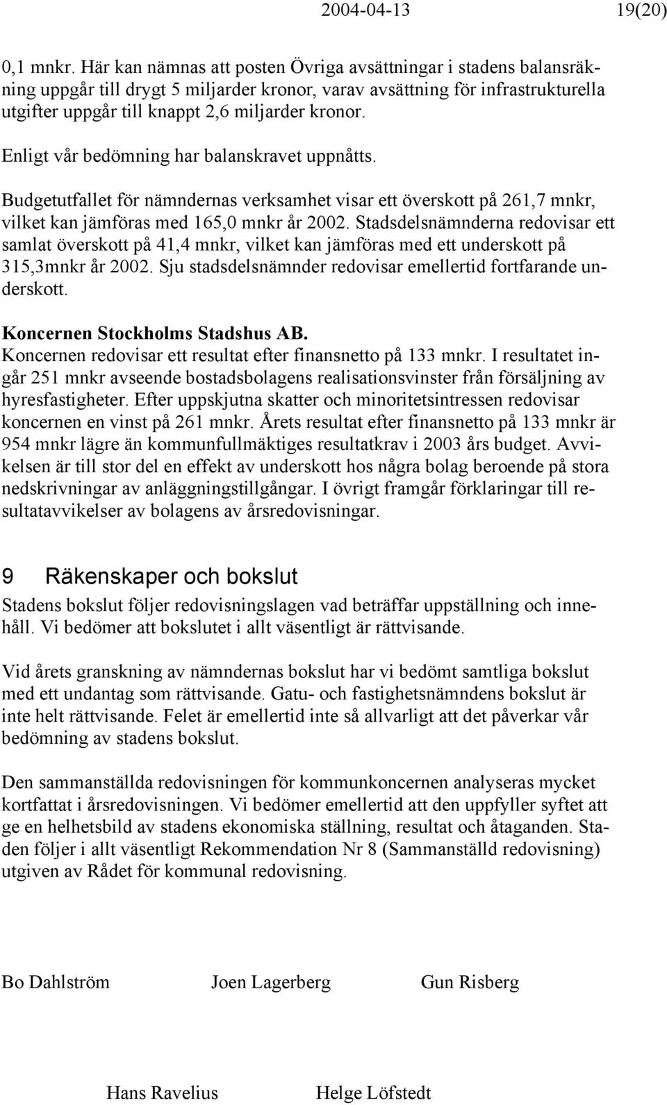 Enligt vår bedömning har balanskravet uppnåtts. Budgetutfallet för nämndernas verksamhet visar ett överskott på 261,7 mnkr, vilket kan jämföras med 165,0 mnkr år 2002.