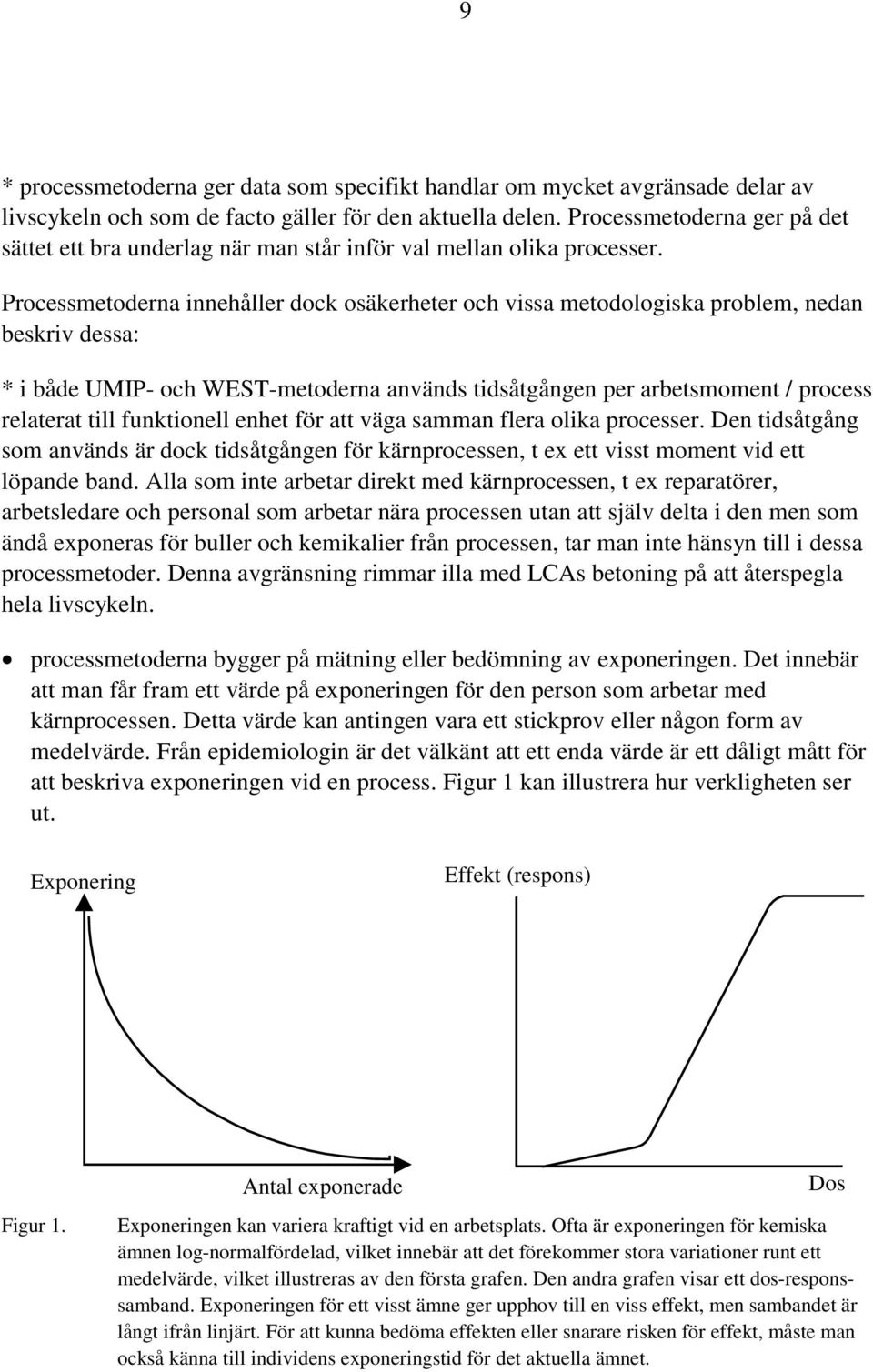 Processmetoderna innehåller dock osäkerheter och vissa metodologiska problem, nedan beskriv dessa: * i både UMIP- och WEST-metoderna används tidsåtgången per arbetsmoment / process relaterat till