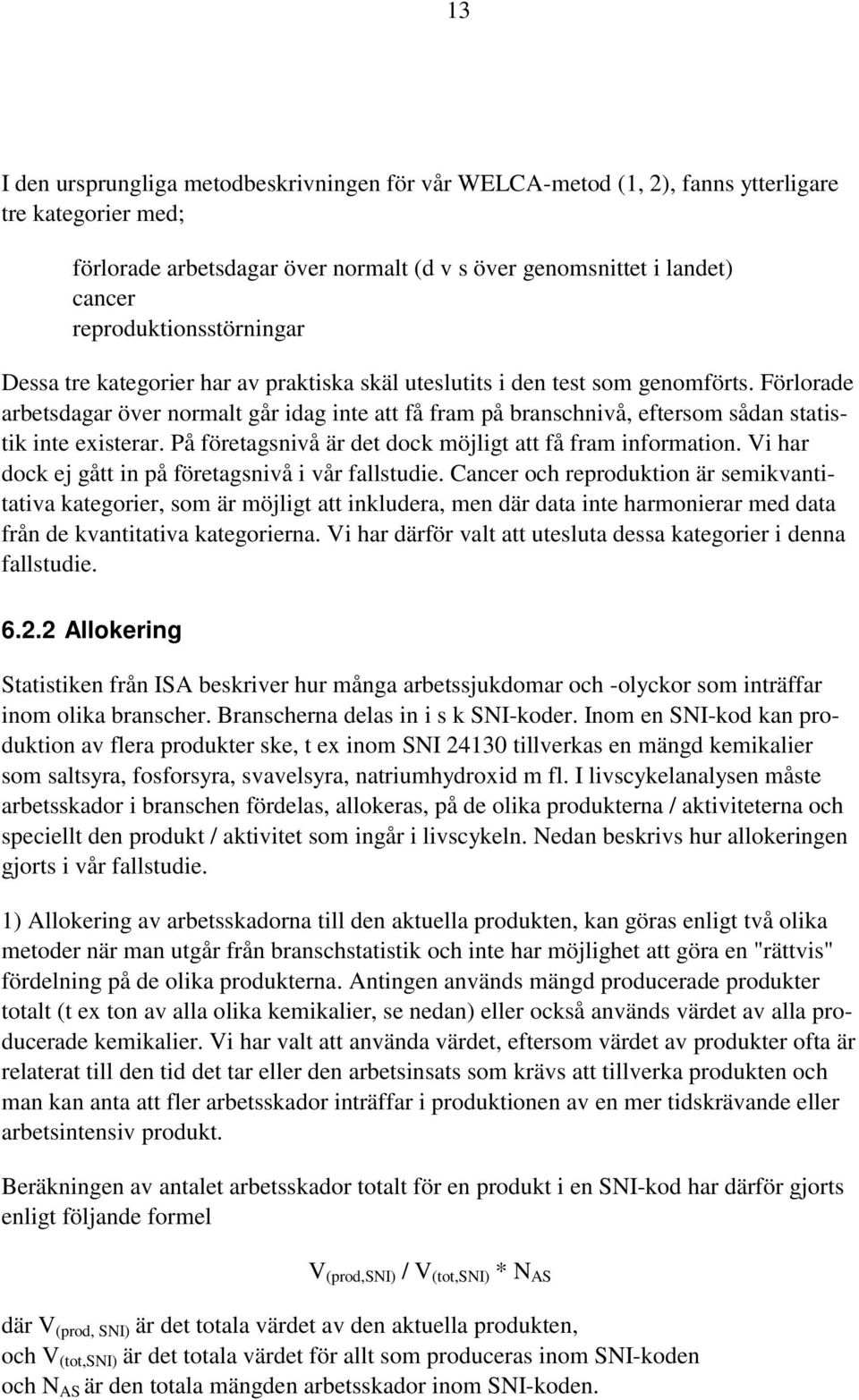 Förlorade arbetsdagar över normalt går idag inte att få fram på branschnivå, eftersom sådan statistik inte existerar. På företagsnivå är det dock möjligt att få fram information.