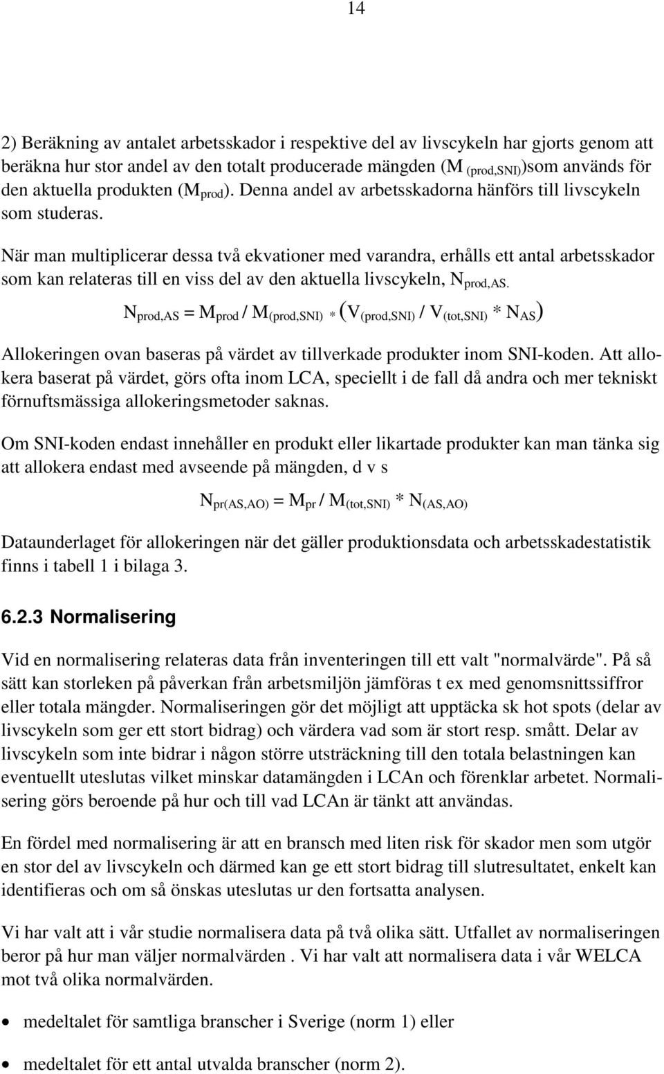 När man multiplicerar dessa två ekvationer med varandra, erhålls ett antal arbetsskador som kan relateras till en viss del av den aktuella livscykeln, N prod,as.