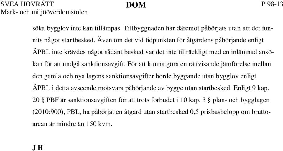 För att kunna göra en rättvisande jämförelse mellan den gamla och nya lagens sanktionsavgifter borde byggande utan bygglov enligt ÄPBL i detta avseende motsvara påbörjande av bygge utan startbesked.