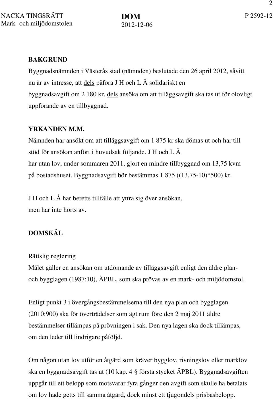 M. Nämnden har ansökt om att tilläggsavgift om 1 875 kr ska dömas ut och har till stöd för ansökan anfört i huvudsak följande.