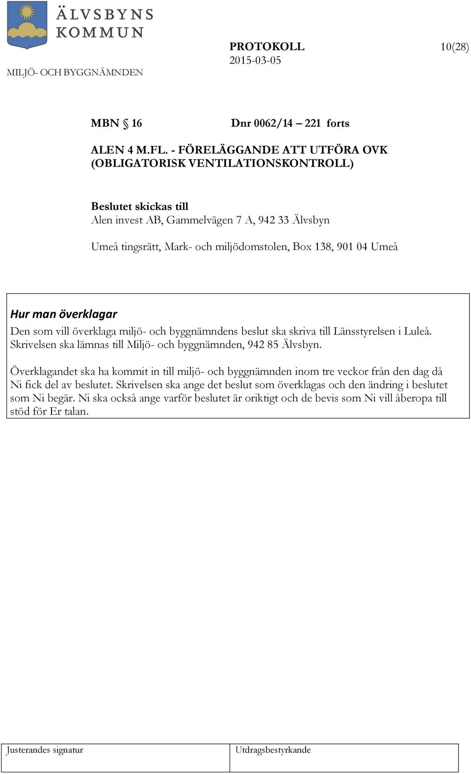 138, 901 04 Umeå Hur man överklagar Den som vill överklaga miljö- och byggnämndens beslut ska skriva till Länsstyrelsen i Luleå.