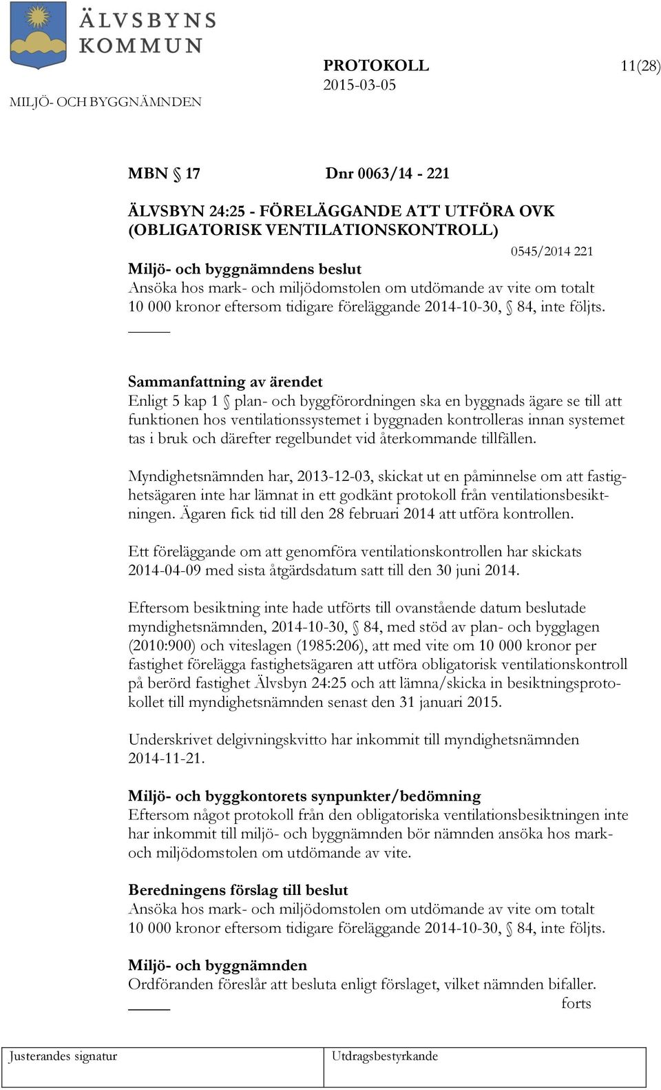 Sammanfattning av ärendet Enligt 5 kap 1 plan- och byggförordningen ska en byggnads ägare se till att funktionen hos ventilationssystemet i byggnaden kontrolleras innan systemet tas i bruk och