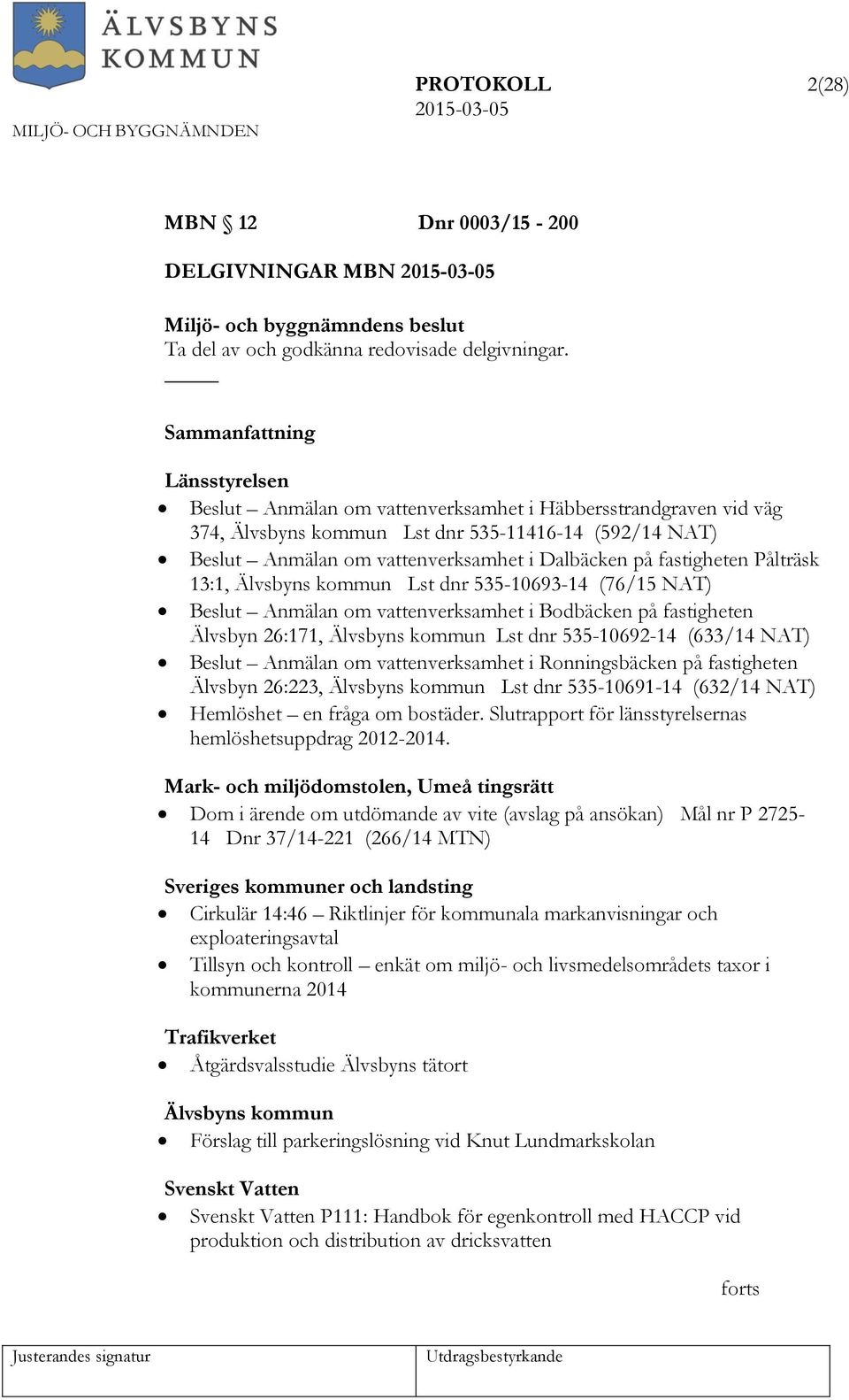 fastigheten Pålträsk 13:1, Älvsbyns kommun Lst dnr 535-10693-14 (76/15 NAT) Beslut Anmälan om vattenverksamhet i Bodbäcken på fastigheten Älvsbyn 26:171, Älvsbyns kommun Lst dnr 535-10692-14 (633/14