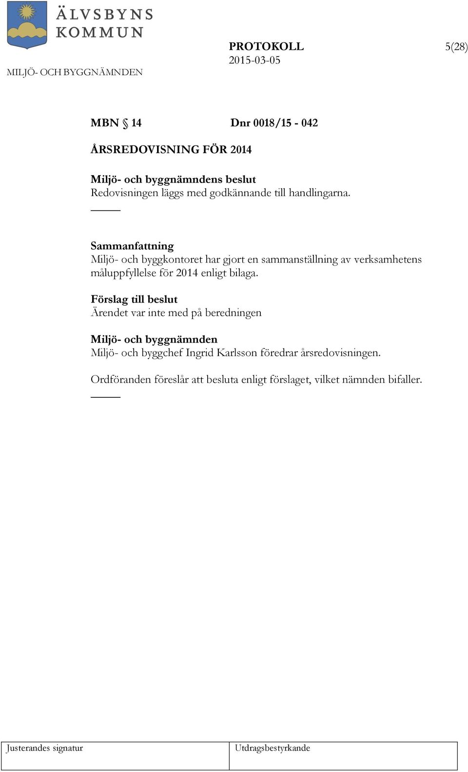 Sammanfattning Miljö- och byggkontoret har gjort en sammanställning av verksamhetens måluppfyllelse för 2014 enligt bilaga.