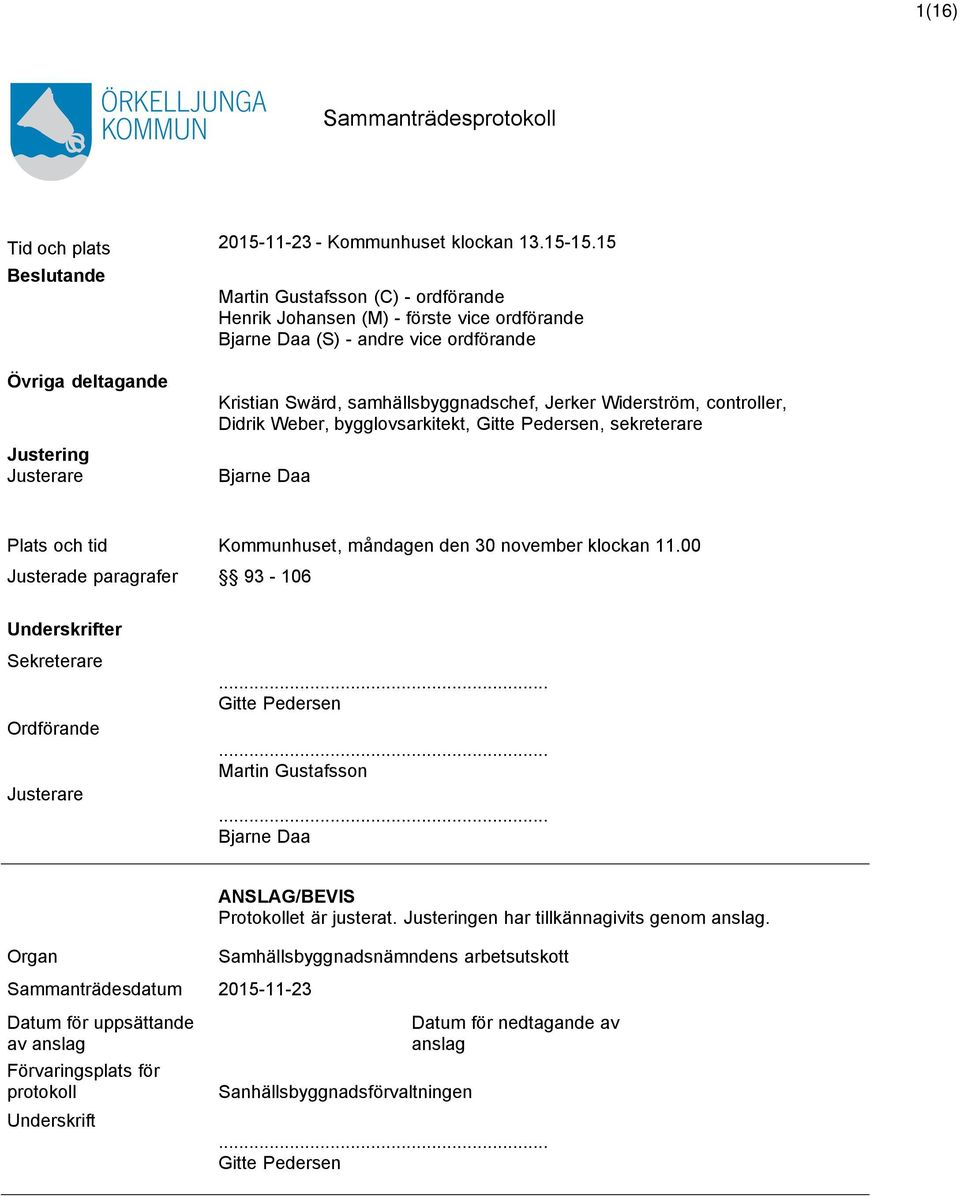 samhällsbyggnadschef, Jerker Widerström, controller, Didrik Weber, bygglovsarkitekt, Gitte Pedersen, sekreterare Bjarne Daa Plats och tid Kommunhuset, måndagen den 30 november klockan 11.