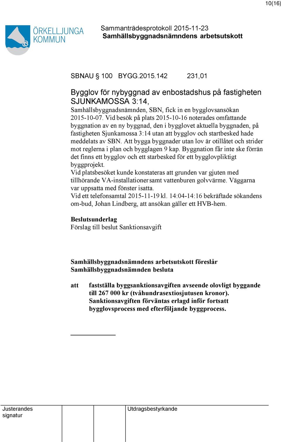 Att bygga byggnader utan lov är otillåtet och strider mot reglerna i plan och bygglagen 9 kap.