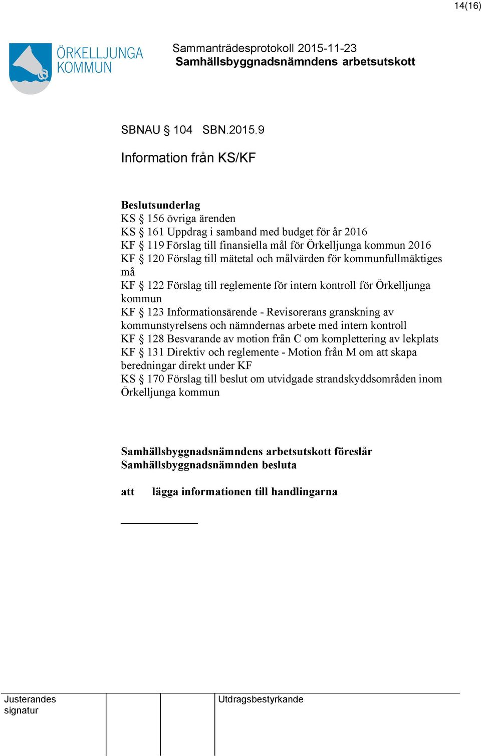 mätetal och målvärden för kommunfullmäktiges må KF 122 Förslag till reglemente för intern kontroll för Örkelljunga kommun KF 123 Informationsärende - Revisorerans granskning av