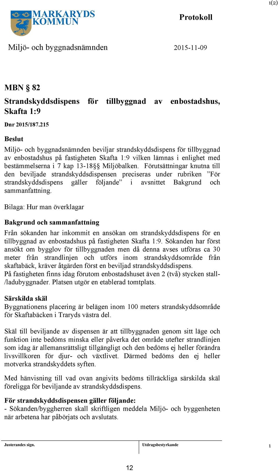 Förutsättningar knutna till den beviljade strandskyddsdispensen preciseras under rubriken För strandskyddsdispens gäller följande i avsnittet Bakgrund och sammanfattning.