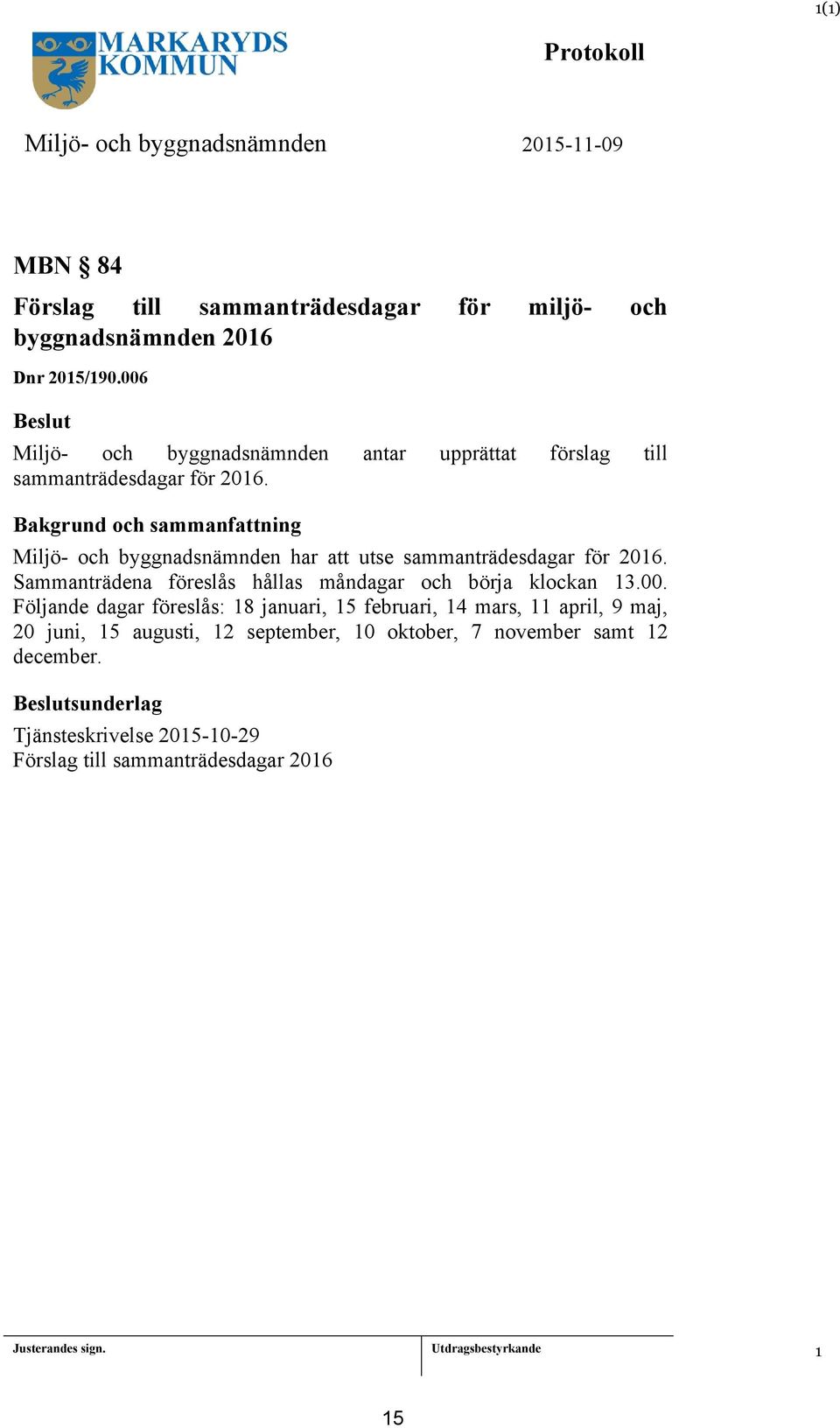 Bakgrund och sammanfattning Miljö- och byggnadsnämnden har att utse sammanträdesdagar för 206.