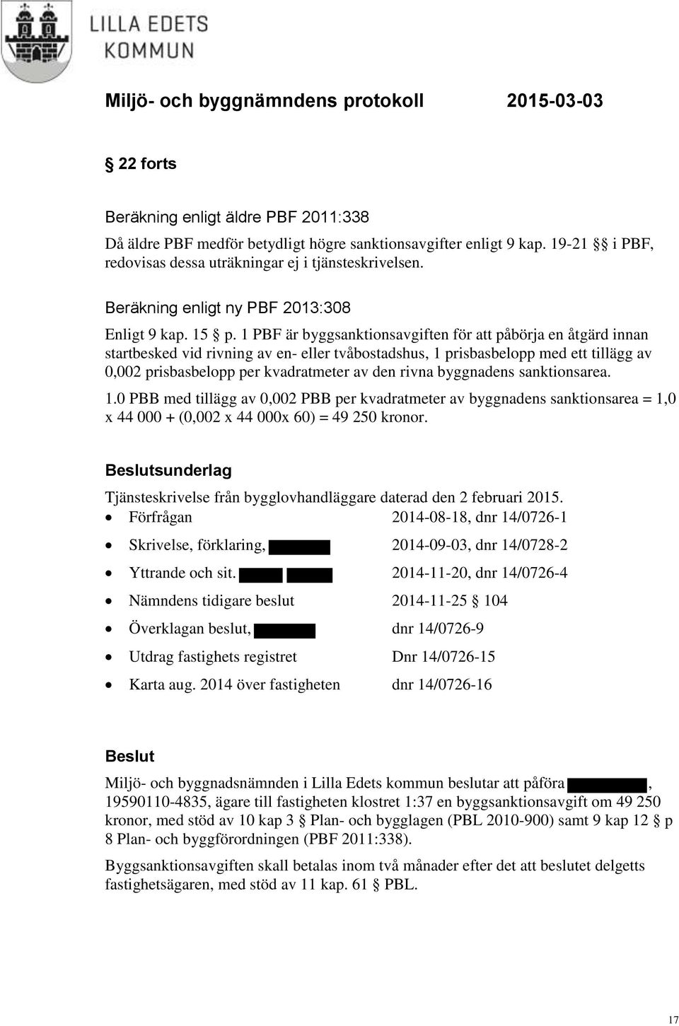 1 PBF är byggsanktionsavgiften för att påbörja en åtgärd innan startbesked vid rivning av en- eller tvåbostadshus, 1 prisbasbelopp med ett tillägg av 0,002 prisbasbelopp per kvadratmeter av den rivna