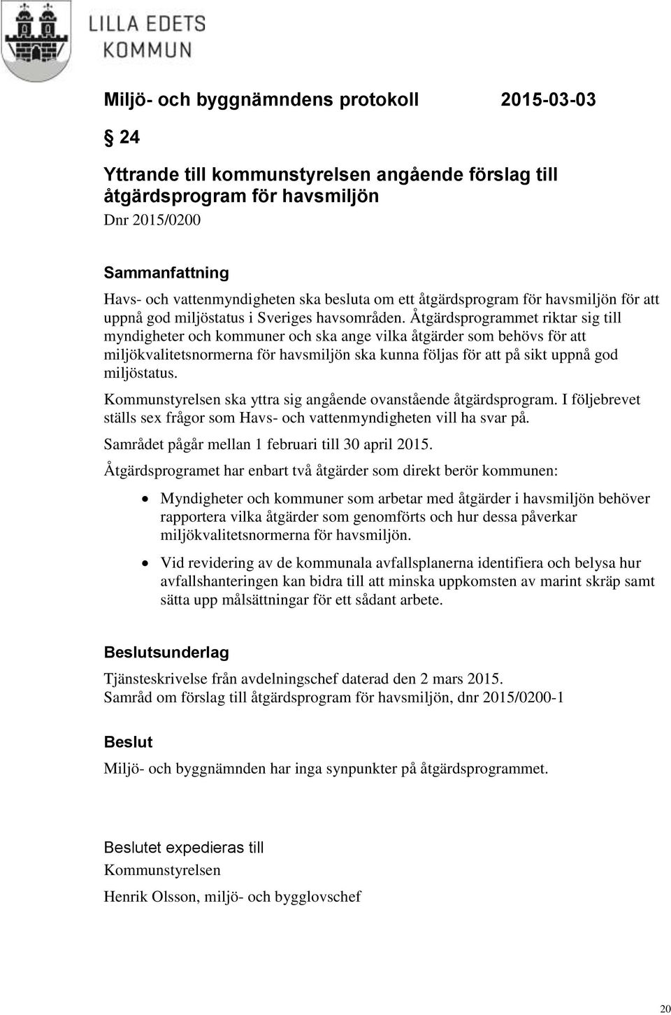 Åtgärdsprogrammet riktar sig till myndigheter och kommuner och ska ange vilka åtgärder som behövs för att miljökvalitetsnormerna för havsmiljön ska kunna följas för att på sikt uppnå god miljöstatus.