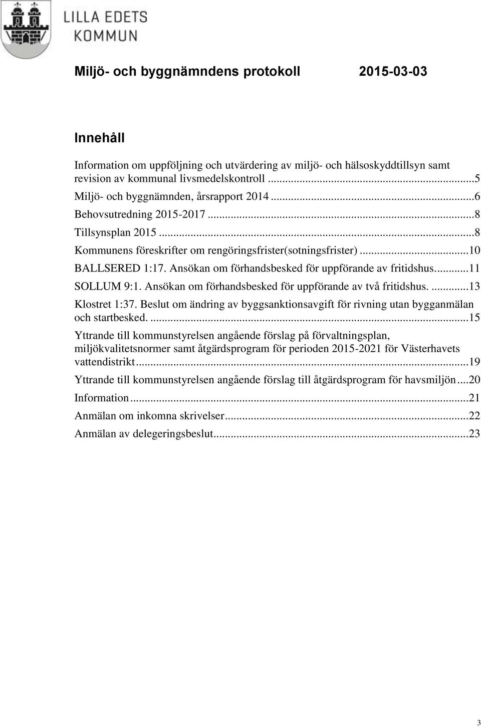 ... 11 SOLLUM 9:1. Ansökan om förhandsbesked för uppförande av två fritidshus.... 13 Klostret 1:37. om ändring av byggsanktionsavgift för rivning utan bygganmälan och startbesked.