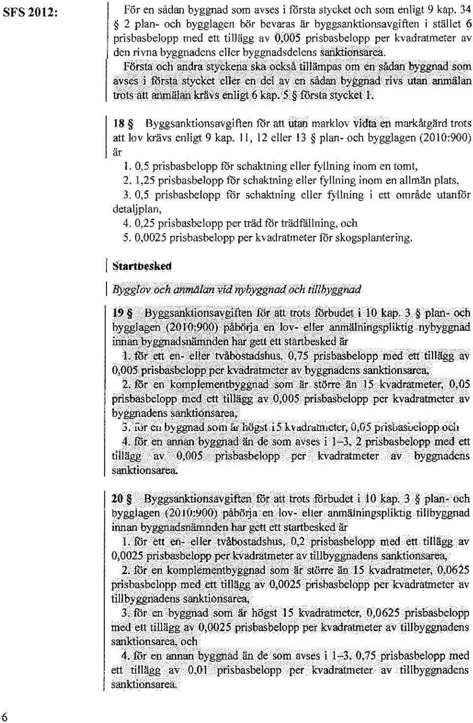 sanktionsarea. Första och andra styckena ska också tillämpas om en sådan byggnad som avses i forsta stycket eller en del av en sådan byggnad rivs ufan anmälan trots att anmälan kråvs enligt 6 kap.