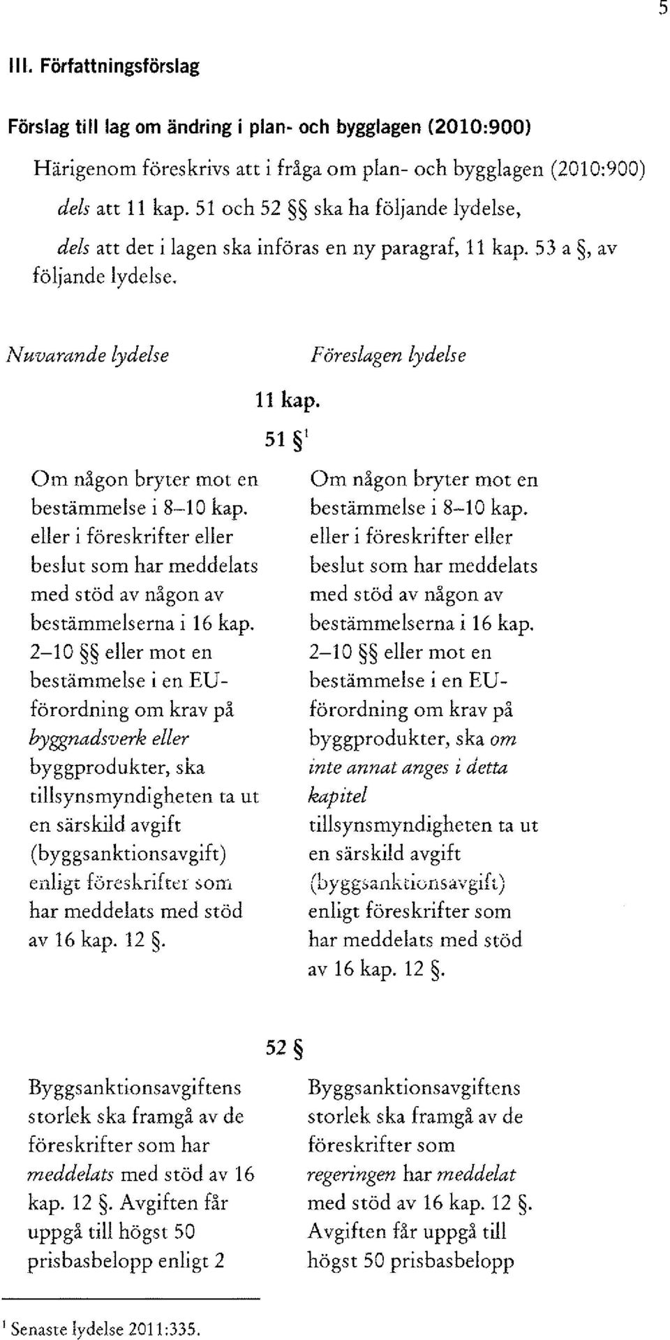 Nuvarande lydelse Föreslagen lydelse Om någon bryter mot en bestämmelse i 8-1 O kap. eller i föreskrifter eller beslut som har meddelats med stöd av någon av bestämmelserna i 16 kap.