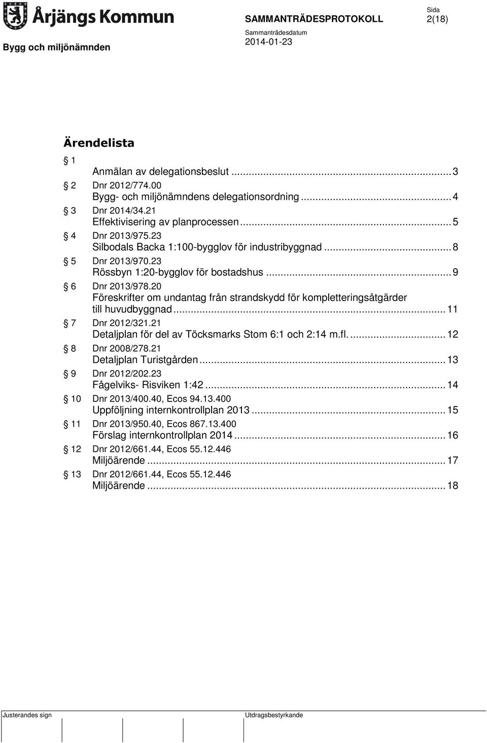 20 Föreskrifter om undantag från strandskydd för kompletteringsåtgärder till huvudbyggnad... 11 7 Dnr 2012/321.21 Detaljplan för del av Töcksmarks Stom 6:1 och 2:14 m.fl.... 12 8 Dnr 2008/278.