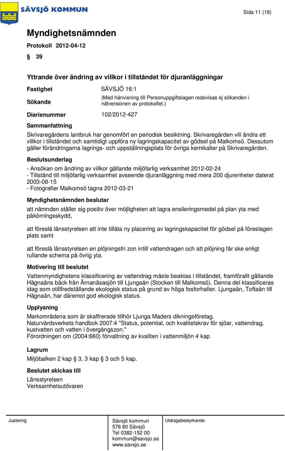 Dessutom gäller förändringarna lagrings- och uppställningsplats för övriga kemikalier på Skrivaregården.