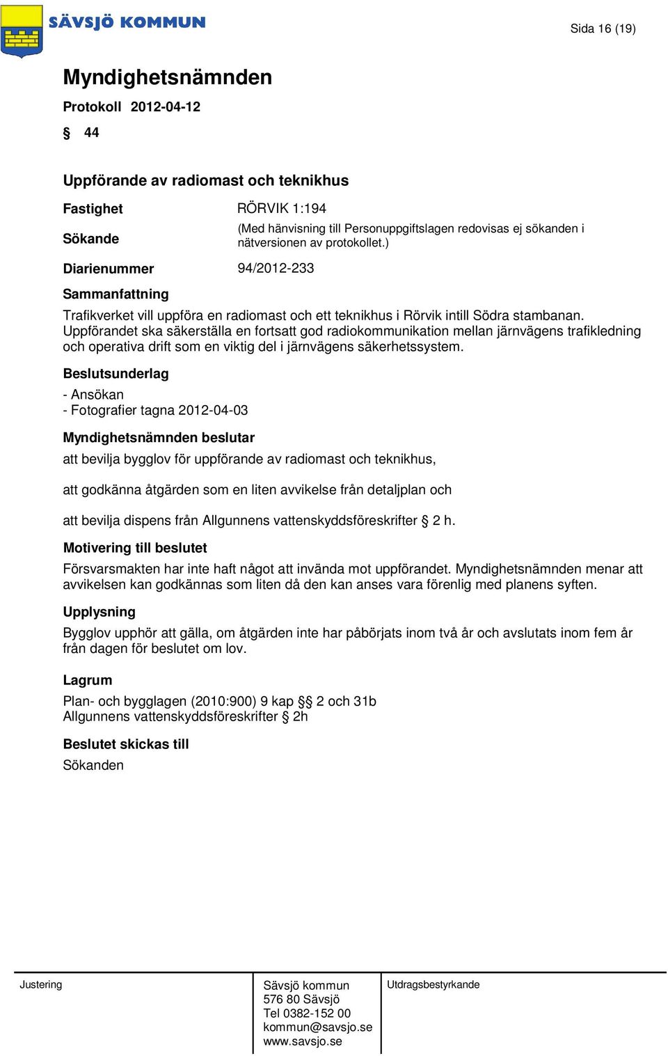 - Ansökan - Fotografier tagna 2012-04-03 beslutar att bevilja bygglov för uppförande av radiomast och teknikhus, att godkänna åtgärden som en liten avvikelse från detaljplan och att bevilja dispens