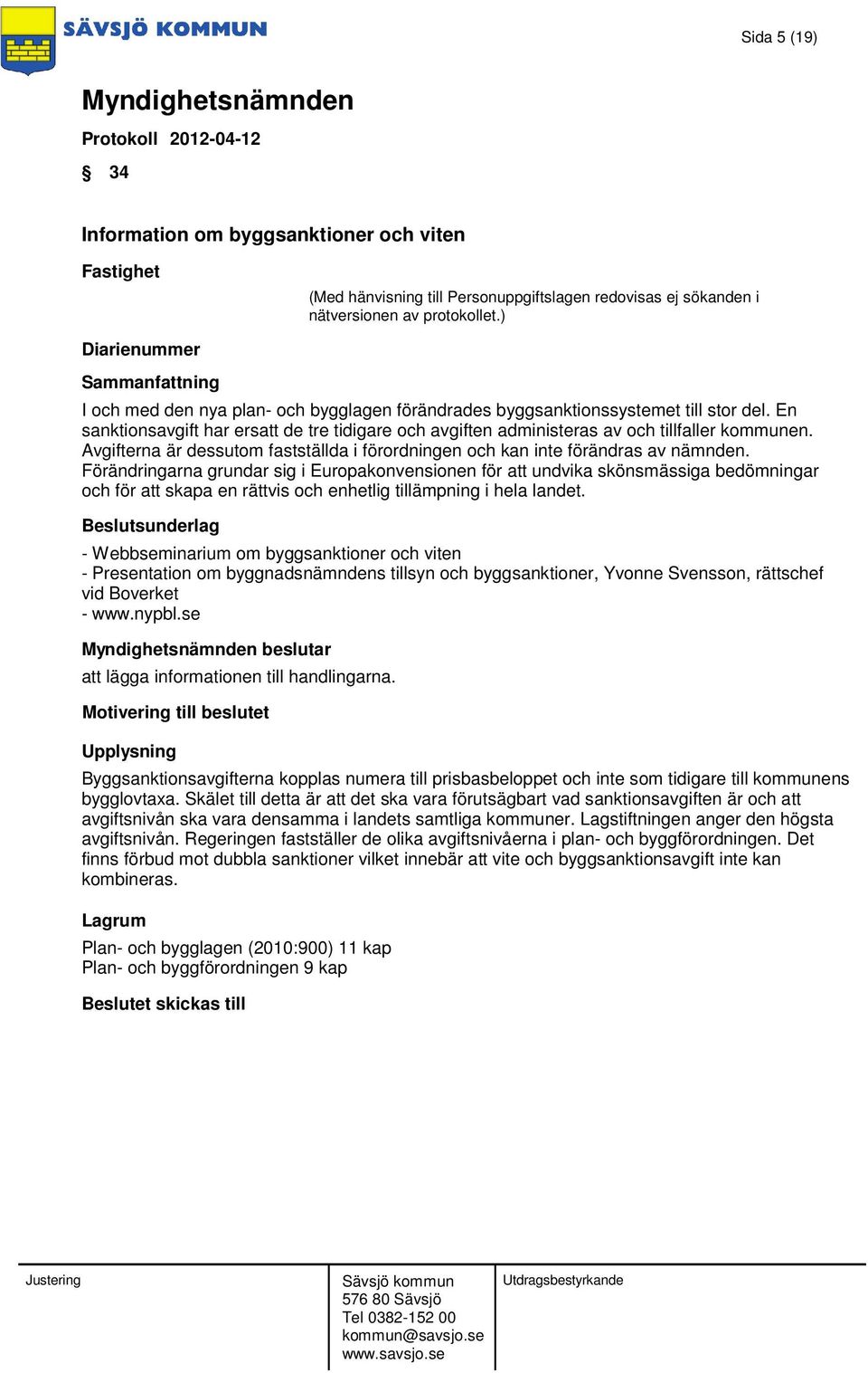 Förändringarna grundar sig i Europakonvensionen för att undvika skönsmässiga bedömningar och för att skapa en rättvis och enhetlig tillämpning i hela landet.