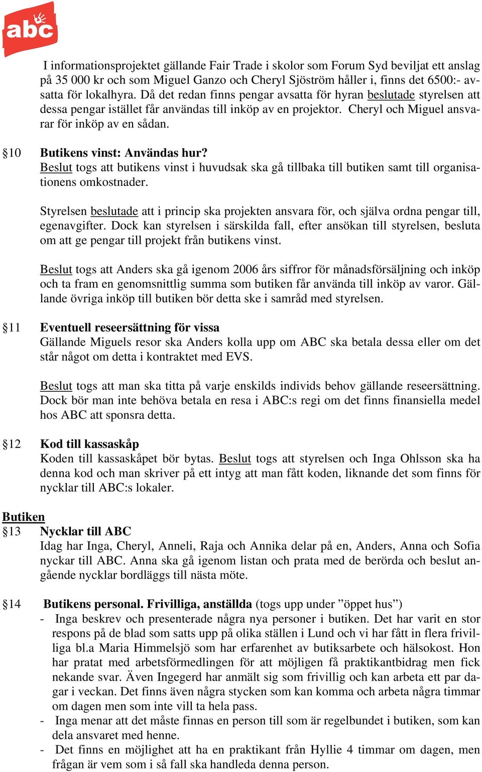 10 Butikens vinst: Användas hur? Beslut togs att butikens vinst i huvudsak ska gå tillbaka till butiken samt till organisationens omkostnader.