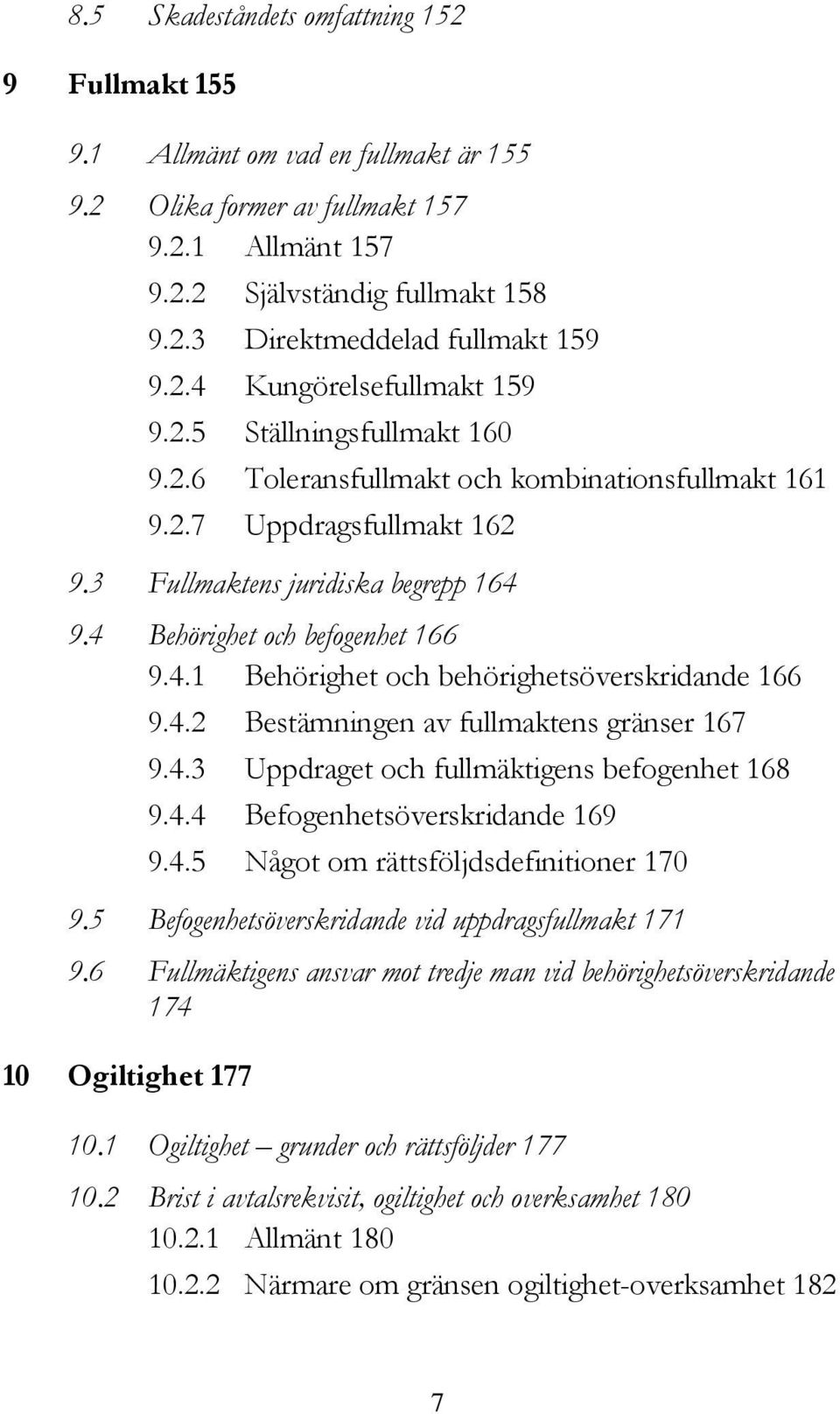 4 Behörighet och befogenhet 166 9.4.1 Behörighet och behörighetsöverskridande 166 9.4.2 Bestämningen av fullmaktens gränser 167 9.4.3 Uppdraget och fullmäktigens befogenhet 168 9.4.4 Befogenhetsöverskridande 169 9.